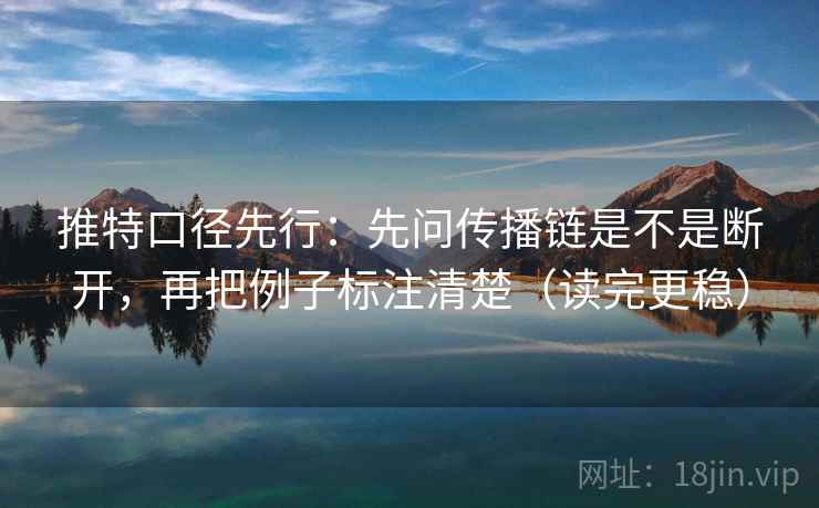 推特口径先行:先问传播链是不是断开,再把例子标注清楚(读完更稳)