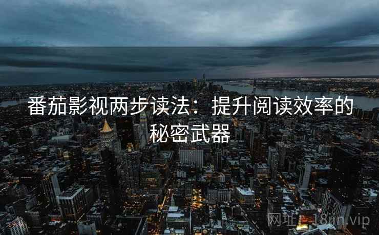 番茄影视两步读法：提升阅读效率的秘密武器