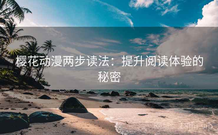樱花动漫两步读法：提升阅读体验的秘密