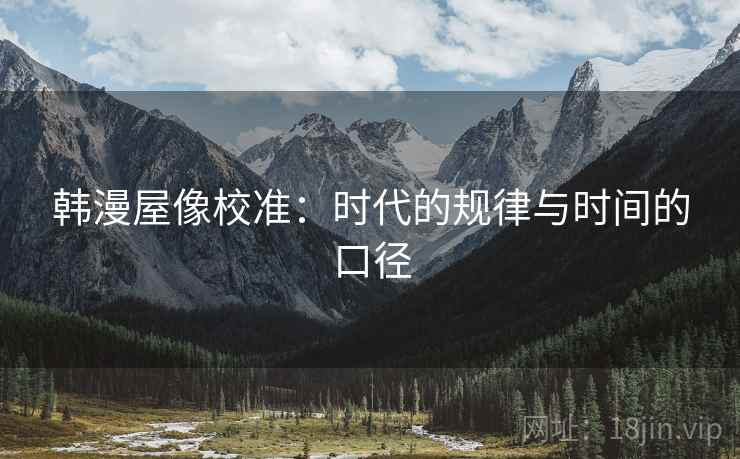韩漫屋像校准：时代的规律与时间的口径