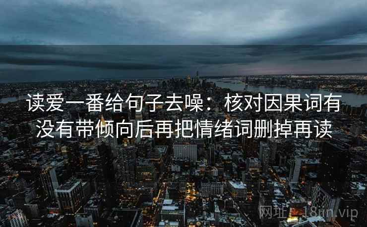 读爱一番给句子去噪：核对因果词有没有带倾向后再把情绪词删掉再读